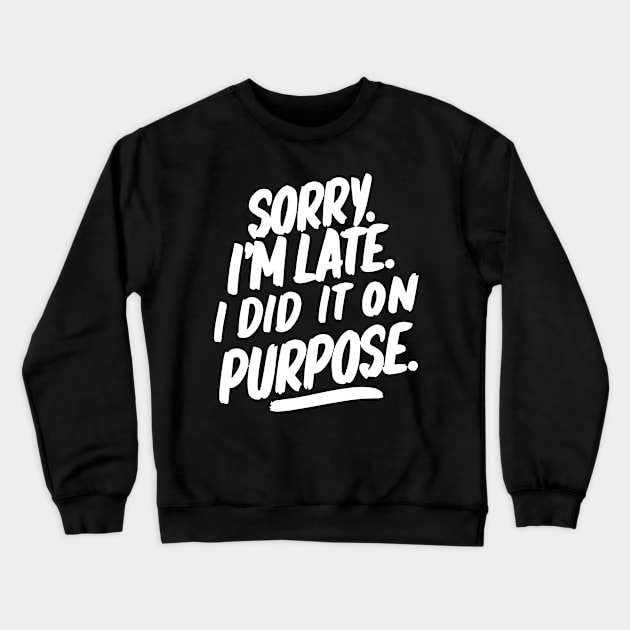 Sorry i'm late. I did it on purpose. sarcasm Crewneck Sweatshirt by StepInSky